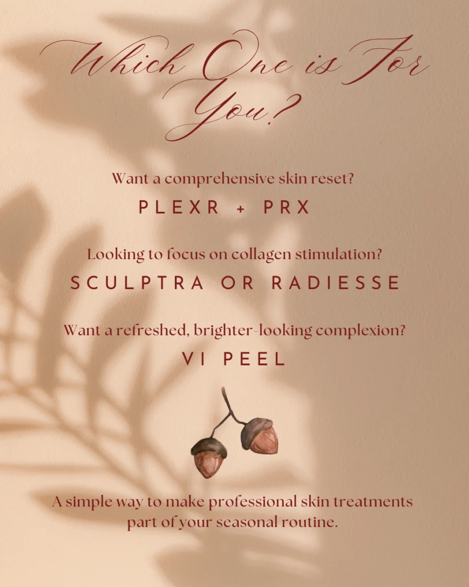 Which one is for you? Plexr + PRX for a comprehensive skin reset, Sculptra or Radiesse for collagen stimulation, or a VI Peel for a refreshed, brighter-looking complexion