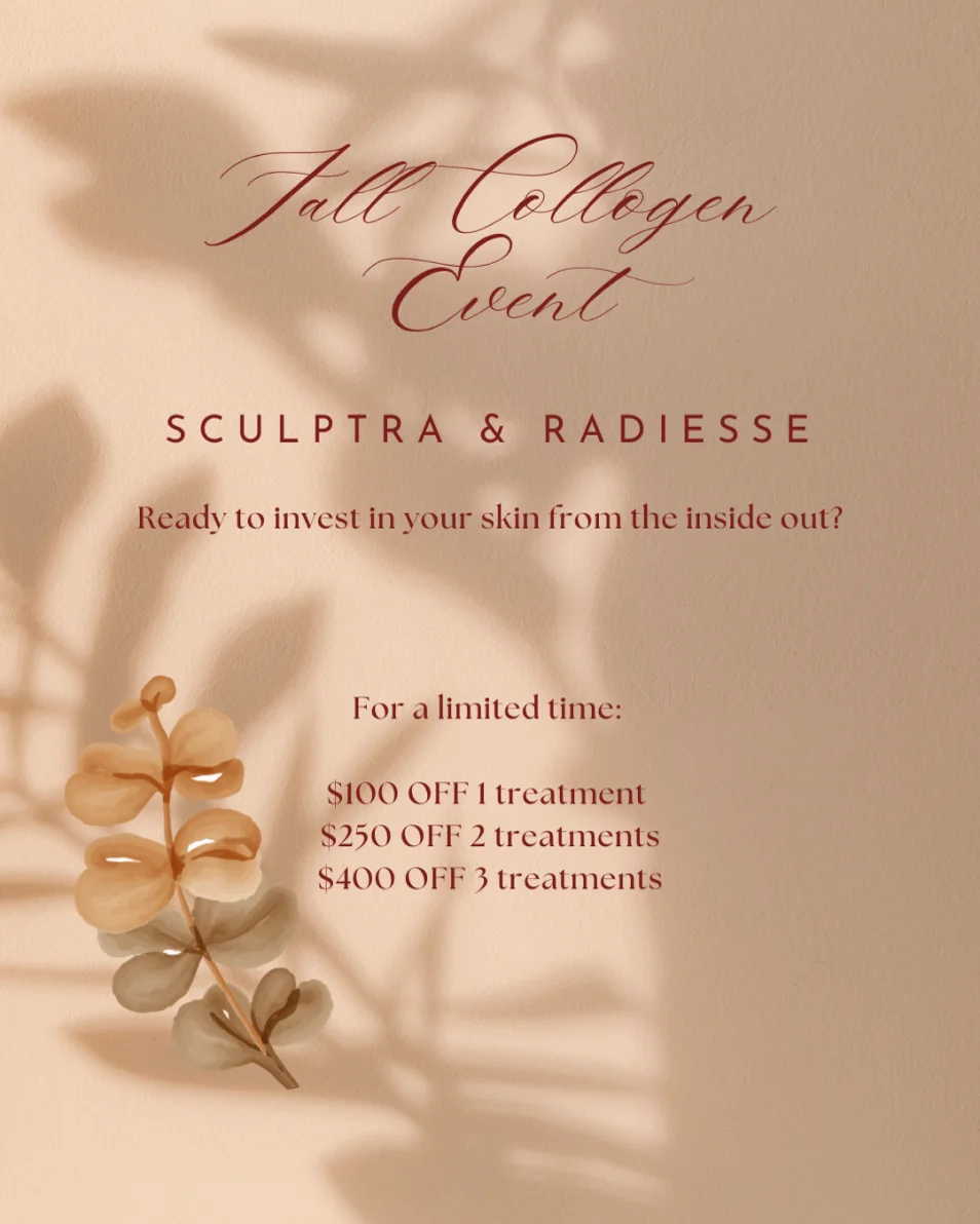 Fall Collagen Event: Sculptra and Radiesse, $100 off 1 treatment, $250 off 2 treatments, $400 off 3 treatments, for a limited time